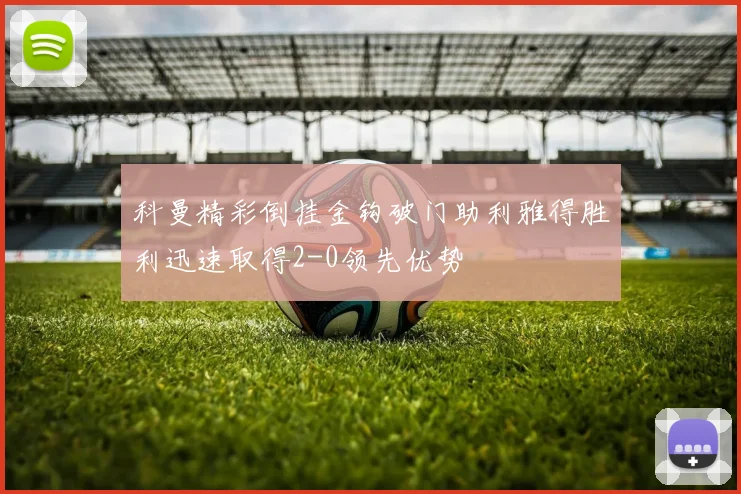 科曼精彩倒挂金钩破门助利雅得胜利迅速取得2-0领先优势