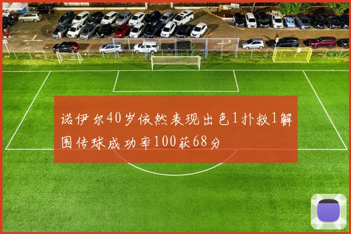 诺伊尔40岁依然表现出色1扑救1解围传球成功率100获68分