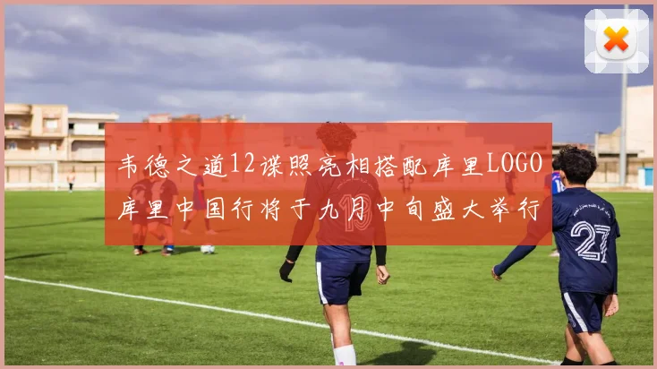 韦德之道12谍照亮相搭配库里LOGO库里中国行将于九月中旬盛大举行