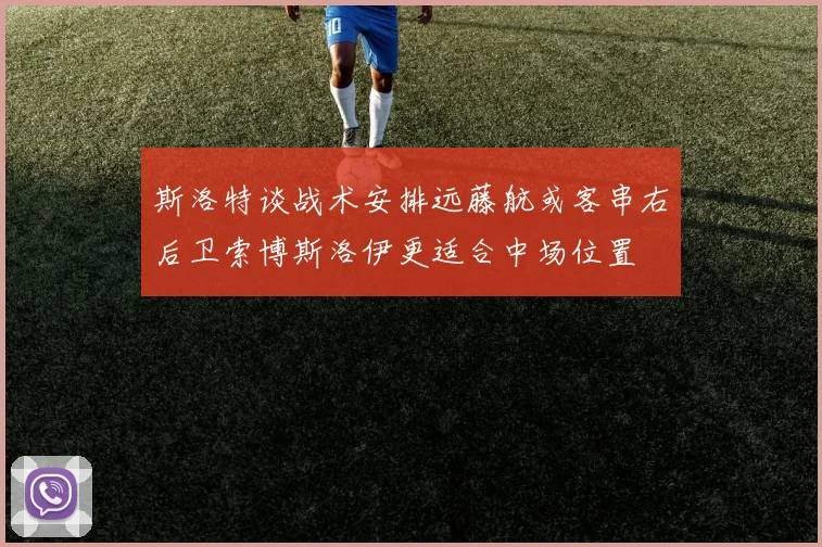 斯洛特谈战术安排远藤航或客串右后卫索博斯洛伊更适合中场位置